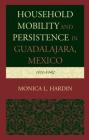 Household Mobility and Persistence in Guadalajara, Mexico: 1811-1842 By Monica L. Hardin Cover Image