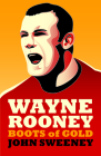 Wayne Rooney: Boots of Gold By John Sweeney Cover Image