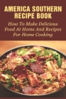America Southern Recipe Book: How To Make Delicious Food At Home And Recipes For Home Cooking: Southern Recipes For Dinner Cover Image