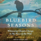 Bluebird Seasons: Witnessing Climate Change in My Piece of the Wild By Mary Taylor Young, Carolyn Jania (Read by) Cover Image