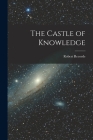 The Castle of Knowledge By Robert 1510?-1558 Recorde (Created by) Cover Image