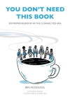 You Don't Need This Book: Entrepreneurship in the Connected Era By Ben McDougal, Brad Feld (Contribution by), Victor Hwang (Foreword by) Cover Image