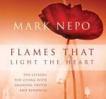 Flames That Light the Heart: Ten Lessons for Living with Meaning, Truth, and Kindness Cover Image
