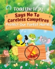 Todd the Frog Says No to Careless Campfires: Protect Our Forest Homes By Ashika Singh Cover Image
