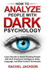 How to Analyze People with Dark Psychology: Learn Secrets to Speed-Reading People with NLP, Emotional Intelligence, Body Language, and Mind Control Te Cover Image