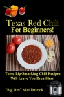 Texas Red Chili For Beginners!: These Lip-Smacking Chili Recipes Will Leave You Breathless! By Big Jim McClintock Cover Image