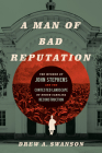 A Man of Bad Reputation: The Murder of John Stephens and the Contested Landscape of North Carolina Reconstruction By Drew A. Swanson Cover Image