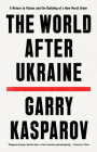 The World After Ukraine: A Return to Values and the Building of a New Moral Order By Garry Kasparov, Mig Greengard Cover Image