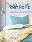 Designer Knit Home: 24 Room-By-Room Coordinated Knits to Create a Look You'll Love to Live in By Erin Eileen Black, Erin Eileen Black (Photographer) Cover Image