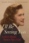 I'll Be Seeing You: Letters Home from a Navy Girl By Karen Berkey Huntsberger Cover Image