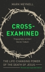 Cross-Examined: The Life-Changing Power Of The Death Of Jesus By Mark Meynell Cover Image