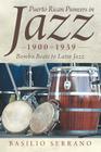 Puerto Rican Pioneers in Jazz, 1900-1939: Bomba Beats to Latin Jazz By Basilio Serrano Cover Image