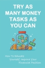 Try As Many Money Tasks As You Can: How To Educate Yourself, Improve Your Financial Position: Personal Budgeting By Deon Nardella Cover Image