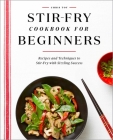 Stir-Fry Cookbook for Beginners: Recipes and Techniques to Stir-Fry with Sizzling Success Cover Image