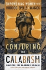 Conjuring the Calabash: Empowering Women with Hoodoo Spells & Magick By Mawiyah Kai El-Jamah Bomani, Sherry Shone (Foreword by) Cover Image