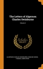 The Letters of Algernon Charles Swinburne; Volume 2 By Algernon Charles Swinburne, Edmund Gosse, Thomas James Wise Cover Image