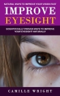 Improve Eyesight: Natural Ways to Improve Your Vision Fast (Scientifically Proven Ways to Improve Your Eyesight Naturally) Cover Image