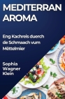 Mediterran Aroma: Eng Kachreis duerch de Schmaach vum Mëttelmier By Sophia Wagner-Klein Cover Image