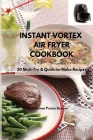 Instant Vortex Air Fryer Cookbook: 50 Must-Try & Quick-to-Make Recipes By Gemma Praise Benson Cover Image