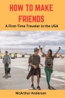 How to Make Friends: A First-Time Traveler in the USA Cover Image