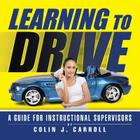 Learning to Drive: A Guide for Instructional Supervisors By Colin J. Carroll Cover Image