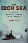 The Iron Sea: How the Allies Hunted and Destroyed Hitler's Warships By Simon Read Cover Image
