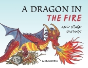 A Dragon in the Fire and other Rhymes By Laura Merrill Cover Image