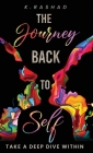 The Journey Back To Self: Take A Deep Dive Within. By K. Rashad Cover Image