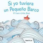 Si yo tuviera un Pequeno Barco/ If I had a Little Boat (Bilingual Spanish English Edition) By Calee M. Lee Cover Image