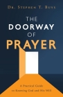 The Doorway of Prayer: A Practical Guide to Knowing God and His Will By Stephen T. Buys Cover Image