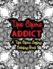 True Crime Addict: A True Crime Saying Coloring Book: True Crime Coloring Book For Adults - Funny True Crime Gifts For Women - Serial Kil By True Crime Studios Cover Image