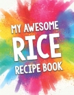 My Awesome Rice Recipe Book: A Beautiful 100 Recipe Book Gift Ready To Be Filled with Delicious Rice Based Dishes. By Awesome Recipe Books Cover Image