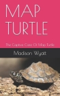 Map Turtle: The Captive Care Of Map Turtle By Madison Wyatt Cover Image