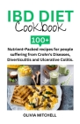 Ibd Diet Cookbook: 100+ Nutrient-Packed recipes for people suffering from Crohn's Diseases, Diverticulitis and Ulcerative Colitis. By Olivia Mitchell Cover Image