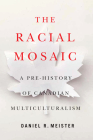 The Racial Mosaic: A Pre-history of Canadian Multiculturalism (Rethinking Canada in the World #10) By Daniel R. Meister Cover Image