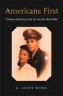 Americans First: Chinese Americans and the Second World War By K. Scott Wong Cover Image