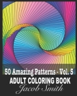 50 Amazing Patterns - Vol. 5: An Adult Coloring Book with Fun, Easy, and Relaxing Coloring Pages. By Jacob Smith Cover Image