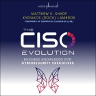 The Ciso Evolution: Business Knowledge for Cybersecurity Executives By Matthew K. Sharp, Kyriakos Lambros, Christopher Grove (Read by) Cover Image