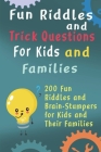 Fun Riddles and Trick Questions For Kids and Families: 200 Fun Riddles and Brain Stumpers for Kids and Their Families Cover Image