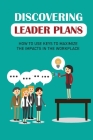 Discovering Leader Plans: How To Use Keys To Maximize The Impacts In The Workplace: Leadership Influence Cover Image