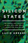 Silicon States: The Power and Politics of Big Tech and What It Means for Our Future By Lucie Greene Cover Image