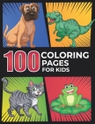 100 Coloring Pages for Kids: Collection of coloring pages- Animals, Robots, Dinosaurs, zombies and more. a gift idea for young and adult kids, boys By Ethan Bloom Cover Image