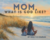 Mom, What is God like? Cover Image