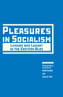 Pleasures in Socialism: Leisure and Luxury in the Eastern Bloc By David Crowley (Editor), Susan E. Reid (Editor) Cover Image