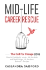 Mid-Life Career Rescue: The Call For Change 2018: How to change careers, confidently leave a job you hate, and start living a life you love, b Cover Image