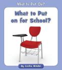 What to Put on for School? (What to Put On?) By Cecilia Minden Cover Image