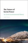 The Nature of Soviet Power: An Arctic Environmental History (Studies in Environment and History) By Andy Bruno Cover Image