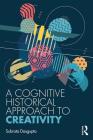 A Cognitive-Historical Approach to Creativity By Subrata Dasgupta Cover Image