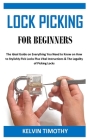 Lock Picking for Beginners: The Ideal Guide on Everything You Need to Know on How to Stylishly Pick Locks Plus Vital Instructions & The Legality o By Kelvin Timothy Cover Image