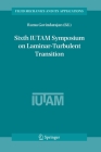 Sixth Iutam Symposium on Laminar-Turbulent Transition: Proceedings of the Sixth Iutam Symposium on Laminar-Turbulent Transition, Bangalore, India, 200 (Fluid Mechanics and Its Applications #78) Cover Image